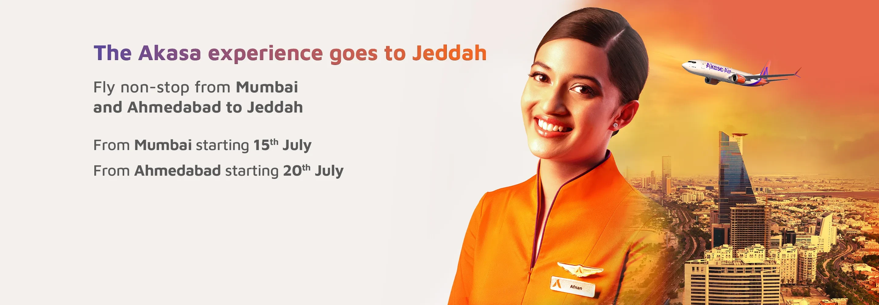 The Akasa experience goes to Jeddah. Fly non-stop from Mumbai and Ahmedabad to Jeddah. Starting 8 June 2024. Book now.